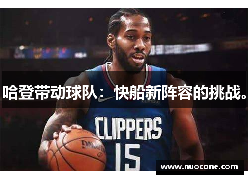哈登带动球队：快船新阵容的挑战。